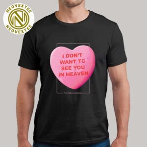 The Callous Daoboys CandyHeart Tee I Don’t Want To See You In Heaven Unisex T-Shirt